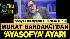 Tarihçi Murat Bardakçı’nın Ayasofya ile ilgili sözleri gündem yarattı