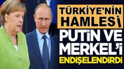 Türkiye’nin Libya hamlesi Putin ve Merkel’i endişelendirdi !
