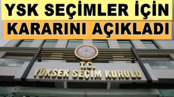 Yüksek Seçim kurulu seçimlerile ilgili kararını açıkladı