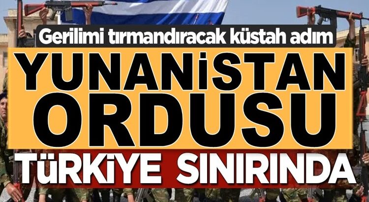  Yunanistan ordusunu Türkiye sınırına yığdı gerilim istiyorlar!