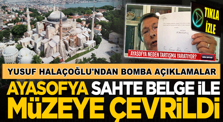  Yusuf Halaçoğlu, Ayasofya’yı sahte belgelerle müzeye çevirdiler