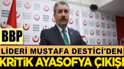 BBP Lideri Mustafa Destici’den manidar Ayasofya çıkışı