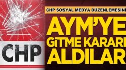 CHP sosyal medya düzenlemesin AYM’ye götürme kararı aldı