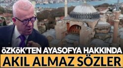 Ertuğrul Özkök’tan Ayasofya hakkında akıl dışı sözler