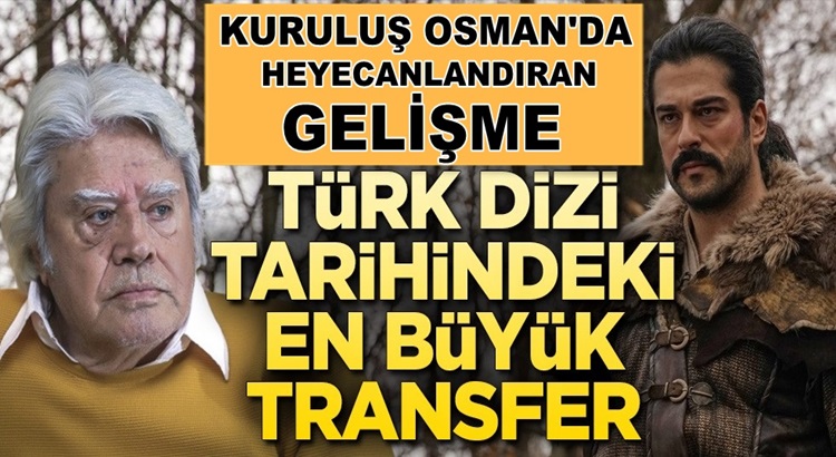  Kuruluş Osman’a Türk dizi tarihindeki en büyük transfer!