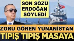 Son söz Erdoğan’dan Zoru gören Yunan masaya dönüyor