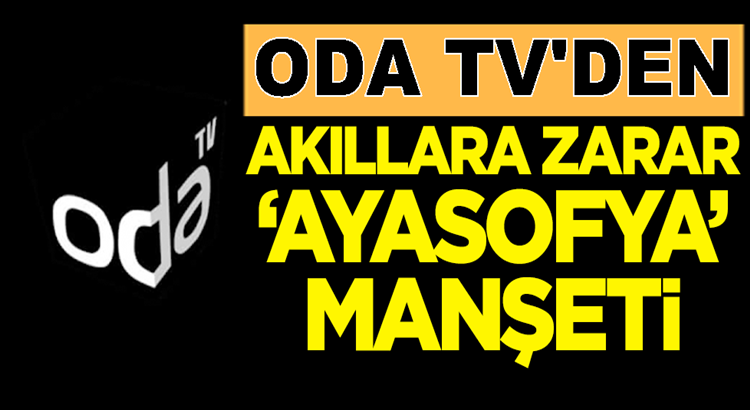  Soner Yalçın’nın ODA TV’sinden Akıl dışı Ayasofya Manşeti