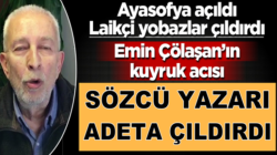 Sözcü Yazarı Emin Çölaşan’ın kuyruk acısı! Ayasofya’ya adeta çıldırdı