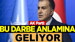 AK Parti sözcüsü Ömer Çelik: Bu darbe anlamına geliyor