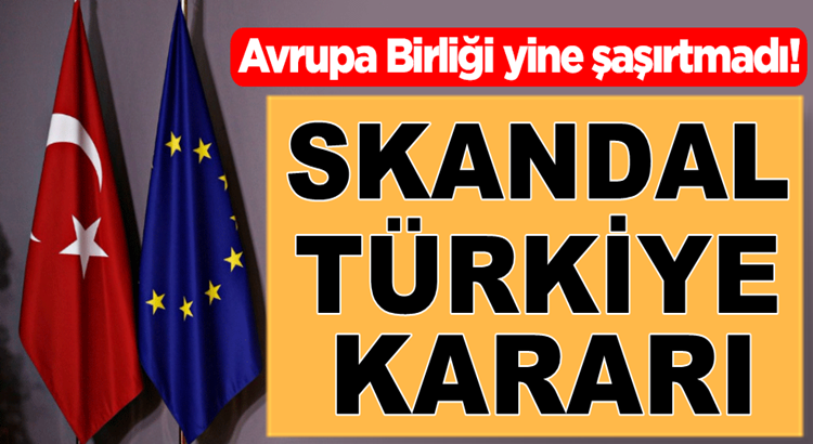  Avrupa Birliğinden bir skandal Türkiye kararı daha!