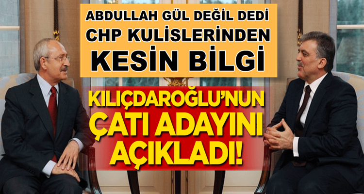  CHP’nin adayı “Abdullah Gül değil” dedi, Kılıçdaroğlu’nun adayını duyurdu