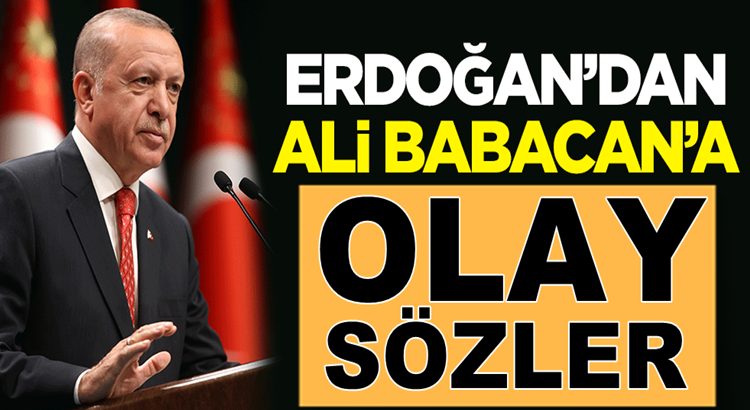  Cumhurbaşkanı Erdoğan’dan Ali Babacan’a olay sözler!