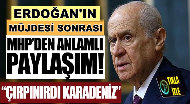  Erdoğan’ın Müjdesi sonrası MHP’den Çırpınırdı Karadeniz Şarkısı