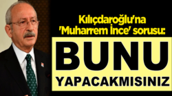 Kemal Kılıçdaroğlu’na ‘Muharrem İnce’ sorusu: Bunu yapacak mısınız?