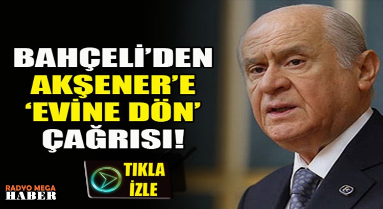  MHP Lideri Devlet Bahçeli’den Akşener’e evine dön çağrısı