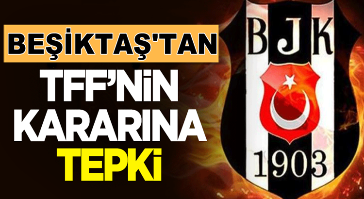  Beşiktaş’tan TFF’nin hükmen mağlubiyet kararına çok sert tepki