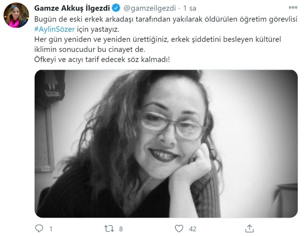 "Bugün de eski erkek arkadaşı tarafından yakılarak öldürülen öğretim görevlisi #AylinSözer için yastayız. Her gün yeniden ve yeniden ürettiğiniz, erkek şiddetini besleyen kültürel iklimin sonucudur bu cinayet de. Öfkeyi ve acıyı tarif edecek söz kalmadı!"