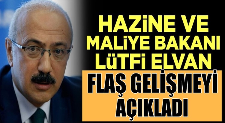  Hazine ve Maliye Bakanı Lütfi Elvan gelişmeyi açıkladı