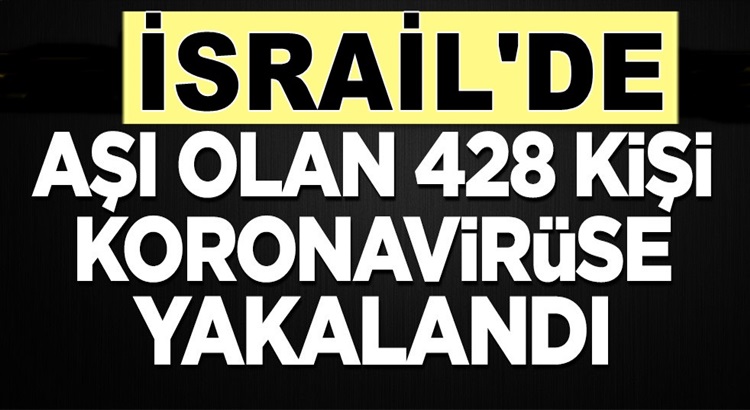  İsrail’de Koronavirüs aşısı olan 428 kişinin Covid-19 testi pozitif çıktı