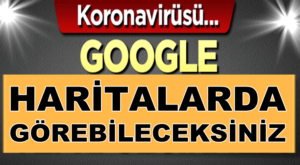 Koronavirüs verilerini anlık olarak google haritalarda görebileceksiniz