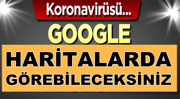  Koronavirüs verilerini anlık olarak google haritalarda görebileceksiniz