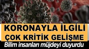 Koronavirüsle ilgili yeni gelişme! Bilim İnsanları Korona müjdesini verdi
