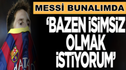 Barcelona’nın yıldızı Lionel Messi, “Bazen isimsiz olmak istiyorum