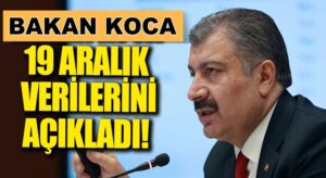 Türkiye’de 19 Aralık koronavirüs tablosunu Bakan Fahrettin Koca açıkladı