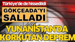 Yunanistan’da şiddetli deprem! Türkiye’yede Gökçeada’yı salladı