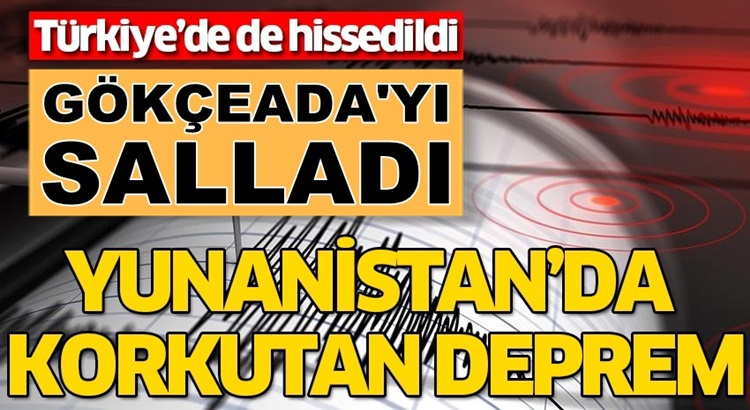  Yunanistan’da şiddetli deprem! Türkiye’yede Gökçeada’yı salladı