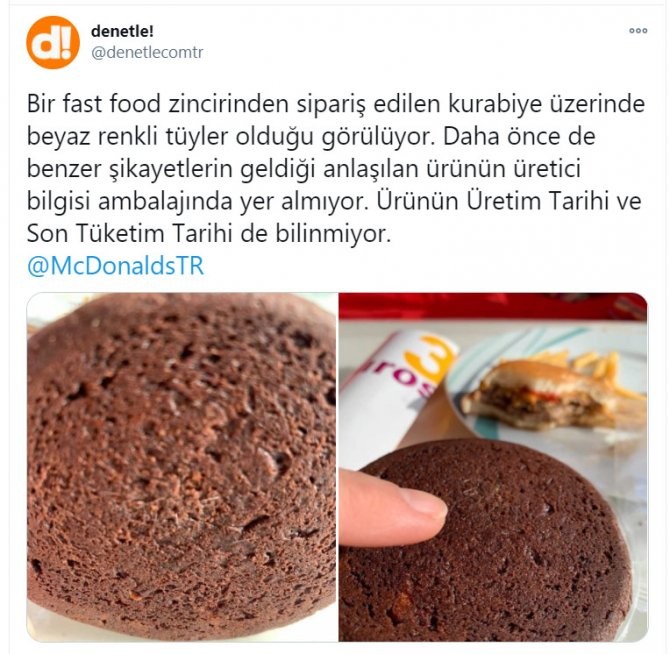 Fotoğraflar “Bir fast food zincirinden sipariş edilen kurabiye üzerinde beyaz renkli tüyler olduğu görülüyor. Daha önce de benzer şikayetlerin geldiği anlaşılan ürünün üretici bilgisi ambalajında yer almıyor. Ürünün Üretim Tarihi ve Son Tüketim Tarihi de bilinmiyor” mesajıyla paylaşıldı.