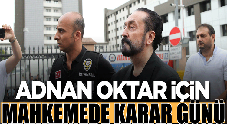  Adnan Oktar için gözler yarınki mahkemeye çevrildi!