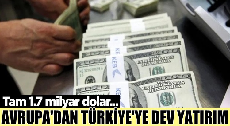  Avrupa’dan Türkiye’ye dev yatırım! Tam 1.7 milyar dolar