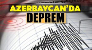 AFAD Açıkladı Azerbaycan şiddetli deprem meydana geldi