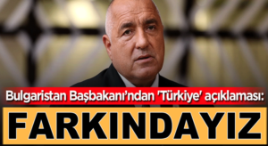 Bulgaristan Başbakanı Boyko Borisov’dan ‘Türkiye’ açıklaması