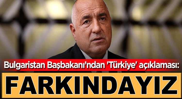  Bulgaristan Başbakanı Boyko Borisov’dan ‘Türkiye’ açıklaması