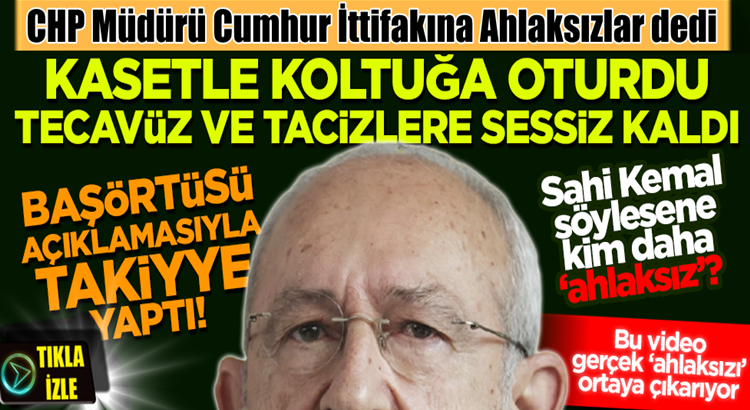  CHP Lideri Kemal Kılıçdaroğlu’ndan Cumhur İttifakı’na ‘ahlaksızlık’ !