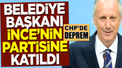 CHP’de İstifa depremi! Belediye başkanı Muharrem İnce’nin partisine katıldı