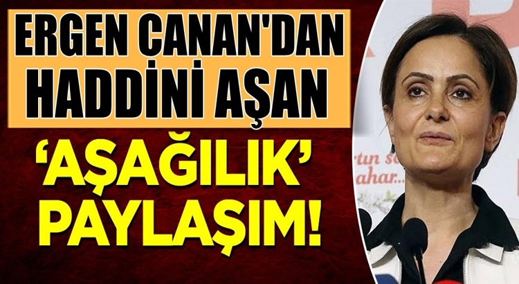  CHP’li Canan Kaftancıoğlu’ndan haddini aşan ‘aşağılık’ paylaşım