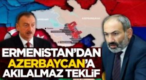 Ermenistan’dan Azerbaycan’a akıl dışı teklif geldi