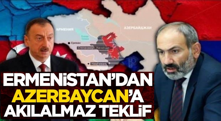  Ermenistan’dan Azerbaycan’a akıl dışı teklif geldi