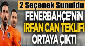 Fenerbahçe’den Başakşehir’e İrfan Can teklifi ortaya çıktı!