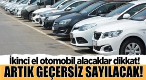 İkinci el araç alacaklar bu haber sizler için! Geçersiz sayılacak