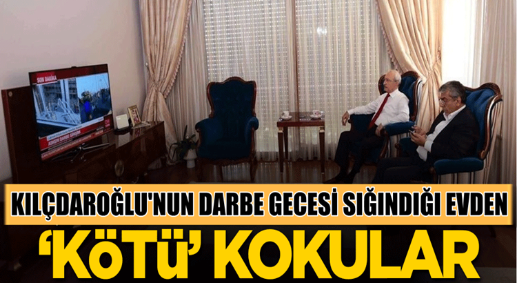  Kılıçdaroğlu’nun darbe girişiminide sığındığı evden ‘kötü’ kokular!