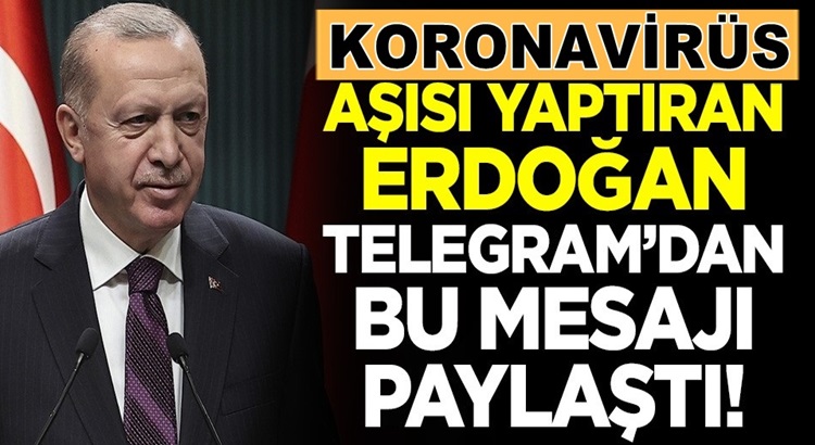  Koronavirüs Aşısı Olan Erdoğan Telegramdan bu mesajı paylaştı