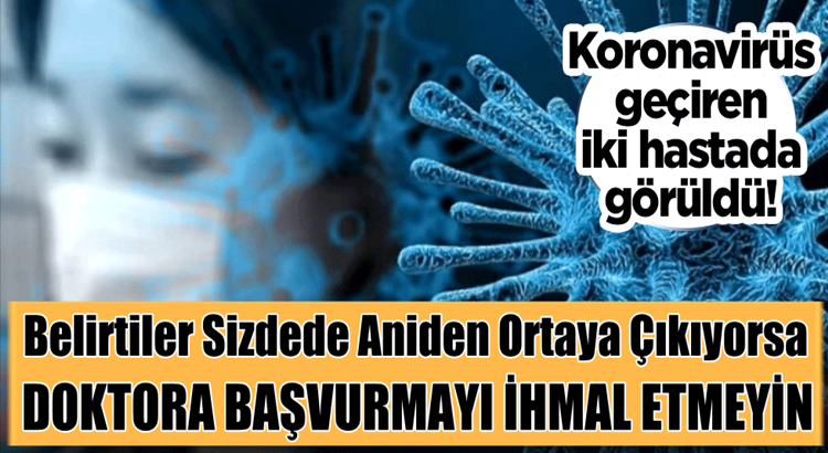  Koronavirüs geçiren iki hastada görüldü! Aniden ortaya çıkıyor dikkat
