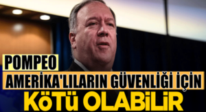 Mike Pompeo, Amerika’lıların güvenliği tehlikeli olabilir