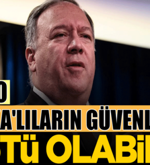 Mike Pompeo, Amerika’lıların güvenliği tehlikeli olabilir