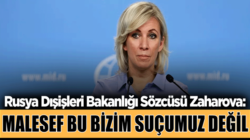 Rusya Dışişleri Bakanlığı Sözcüsü Mariya Zaharova,bizim suçumuz değil