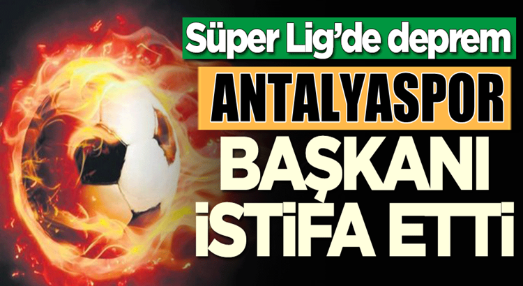  Süper Lig kulüplerinden Antalyaspor Başkanı Şafak Öztürk istifa etti